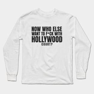 Now who else want to f*ck with Hollywood Court? Long Sleeve T-Shirt